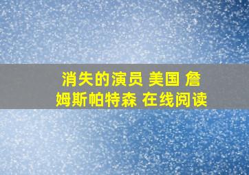 消失的演员 美国 詹姆斯帕特森 在线阅读